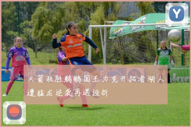 火箭狂胜鹈鹕国王力克开拓者湖人遭猛龙逆袭再遇挫折
