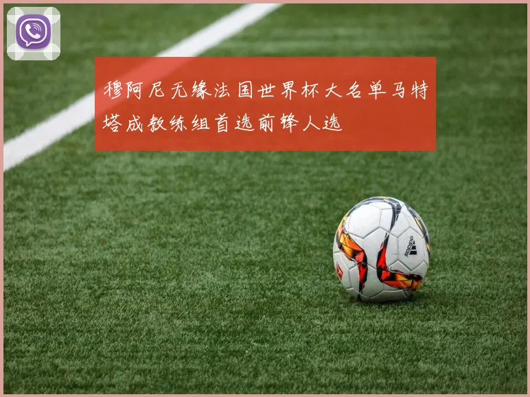 穆阿尼无缘法国世界杯大名单马特塔成教练组首选前锋人选