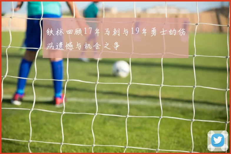 铁林回顾17年马刺与19年勇士的伤病遗憾与机会之争