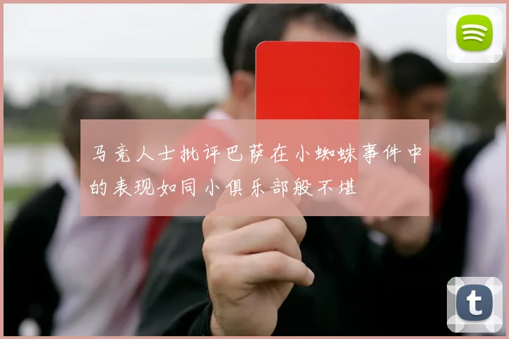 马竞人士批评巴萨在小蜘蛛事件中的表现如同小俱乐部般不堪