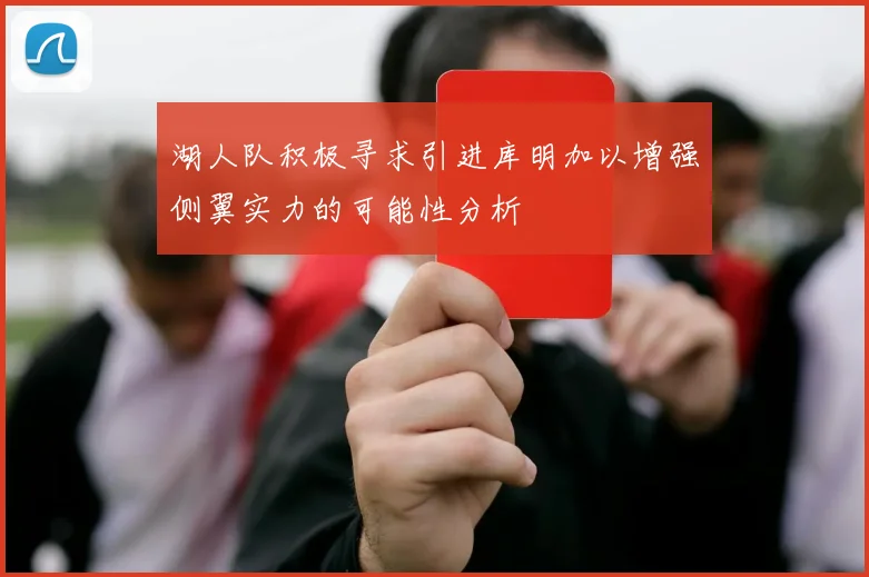 湖人队积极寻求引进库明加以增强侧翼实力的可能性分析