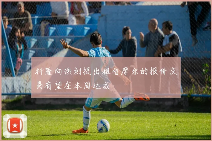 科隆向热刺提出租借摩尔的报价交易有望在本周达成